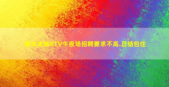 衡水本地KTV午夜场招聘要求不高.日结包住